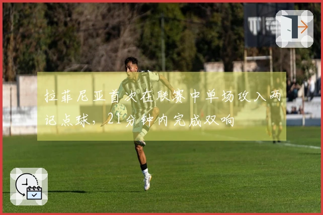 拉菲尼亚首次在联赛中单场攻入两记点球，21分钟内完成双响