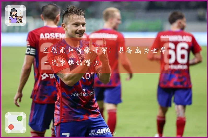 王思雨评价张子宇：具备成为世界一流中锋的潜力